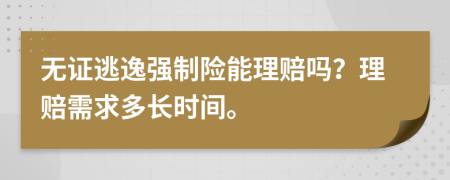 无证逃逸强制险能理赔吗？理赔需求多长时间。