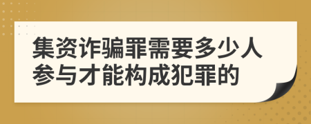 集资诈骗罪需要多少人参与才能构成犯罪的