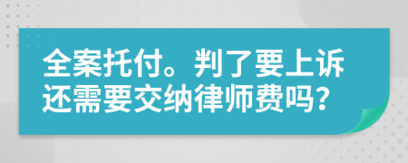 全案托付。判了要上诉还需要交纳律师费吗？