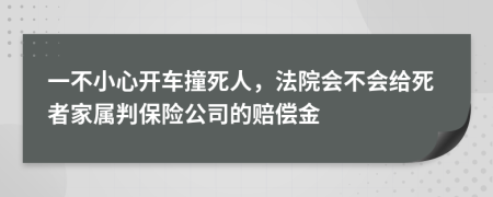 一不小心开车撞死人，法院会不会给死者家属判保险公司的赔偿金