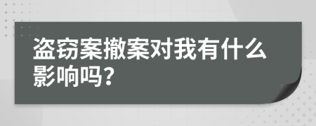 盗窃案撤案对我有什么影响吗？
