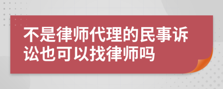不是律师代理的民事诉讼也可以找律师吗