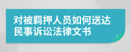 对被羁押人员如何送达民事诉讼法律文书