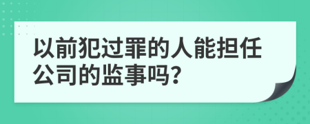 以前犯过罪的人能担任公司的监事吗？