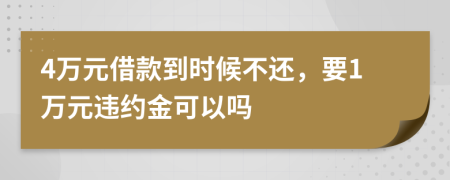 4万元借款到时候不还，要1万元违约金可以吗