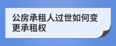 公房承租人过世如何变更承租权