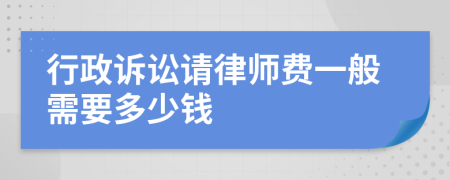 行政诉讼请律师费一般需要多少钱