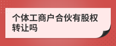 个体工商户合伙有股权转让吗