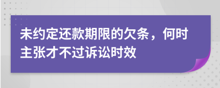 未约定还款期限的欠条，何时主张才不过诉讼时效