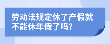 劳动法规定休了产假就不能休年假了吗？