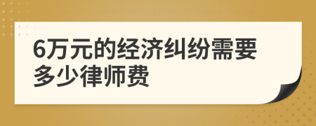 6万元的经济纠纷需要多少律师费