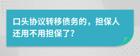 口头协议转移债务的，担保人还用不用担保了？