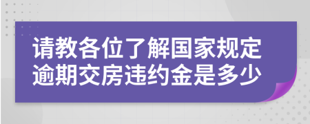 请教各位了解国家规定逾期交房违约金是多少