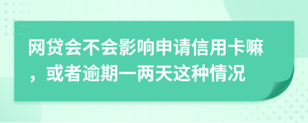 网贷会不会影响申请信用卡嘛，或者逾期一两天这种情况