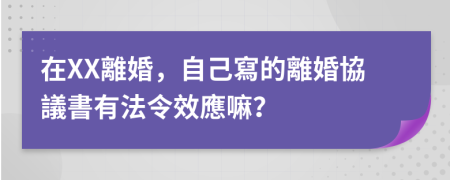 在XX離婚，自己寫的離婚協議書有法令效應嘛？