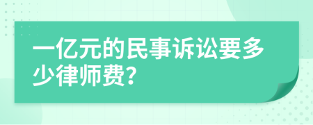 一亿元的民事诉讼要多少律师费？