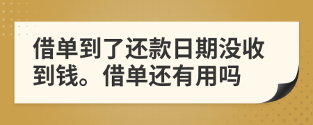 借单到了还款日期没收到钱。借单还有用吗