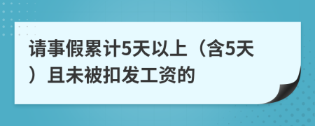 请事假累计5天以上（含5天）且未被扣发工资的