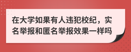 在大学如果有人违犯校纪，实名举报和匿名举报效果一样吗