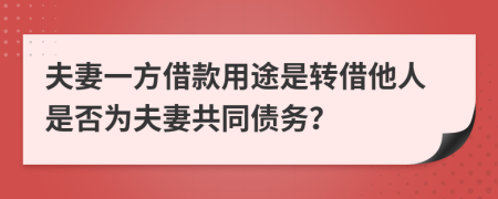 夫妻一方借款用途是转借他人是否为夫妻共同债务？