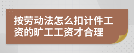 按劳动法怎么扣计件工资的旷工工资才合理