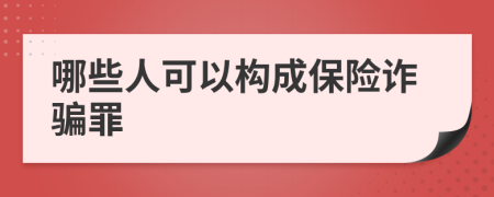 哪些人可以构成保险诈骗罪