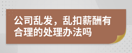 公司乱发，乱扣薪酬有合理的处理办法吗