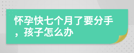 怀孕快七个月了要分手，孩子怎么办