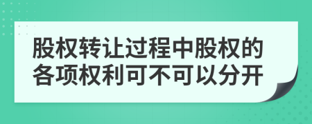 股权转让过程中股权的各项权利可不可以分开