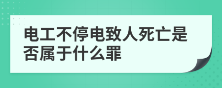 电工不停电致人死亡是否属于什么罪