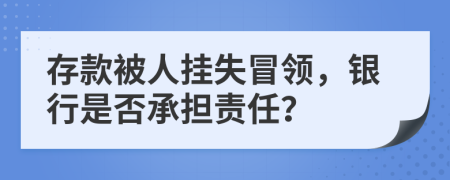 存款被人挂失冒领，银行是否承担责任？