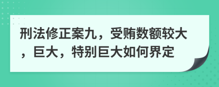 刑法修正案九，受贿数额较大，巨大，特别巨大如何界定