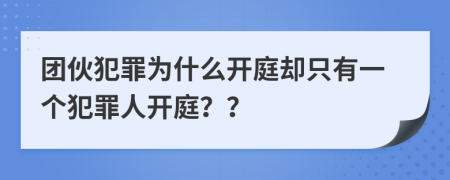 团伙犯罪为什么开庭却只有一个犯罪人开庭？？