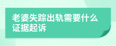 老婆失踪出轨需要什么证据起诉