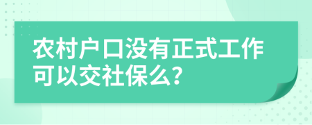 农村户口没有正式工作可以交社保么？