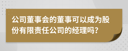 公司董事会的董事可以成为股份有限责任公司的经理吗？