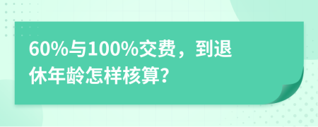60%与100%交费，到退休年龄怎样核算？