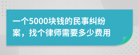 一个5000块钱的民事纠纷案，找个律师需要多少费用