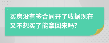 买房没有签合同开了收据现在又不想买了能拿回来吗？