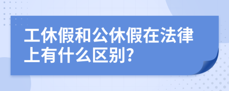 工休假和公休假在法律上有什么区别?