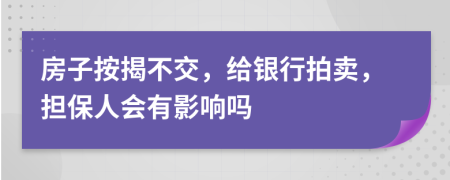 房子按揭不交，给银行拍卖，担保人会有影响吗