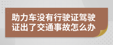 助力车没有行驶证驾驶证出了交通事故怎么办