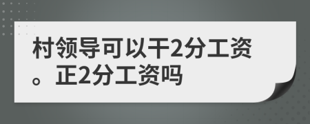 村领导可以干2分工资。正2分工资吗