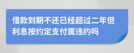 借款到期不还已经超过二年但利息按约定支付属违约吗