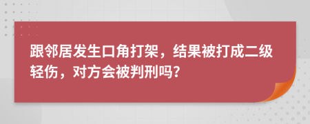 跟邻居发生口角打架，结果被打成二级轻伤，对方会被判刑吗？