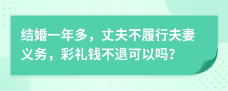 结婚一年多，丈夫不履行夫妻义务，彩礼钱不退可以吗？