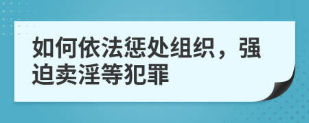 如何依法惩处组织，强迫卖淫等犯罪