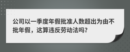 公司以一季度年假批准人数超出为由不批年假，这算违反劳动法吗？