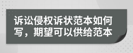 诉讼侵权诉状范本如何写，期望可以供给范本