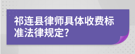 祁连县律师具体收费标准法律规定?